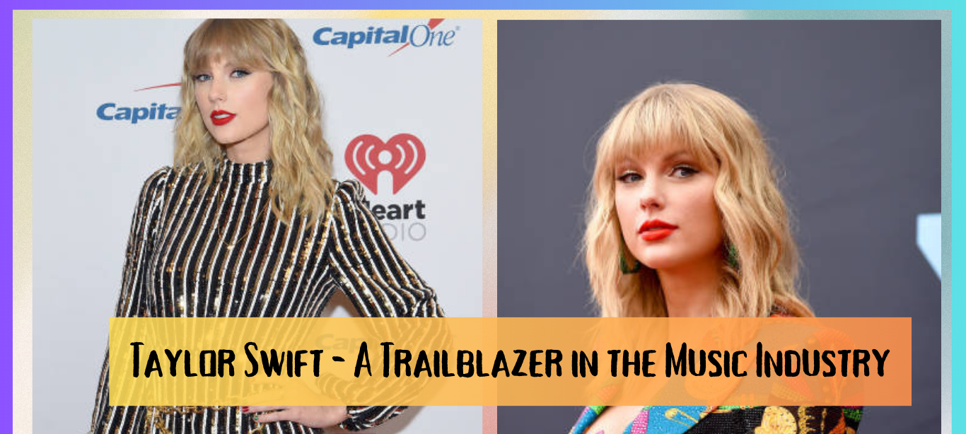 Taylor Swift - A Trailblazer in the Music Industry